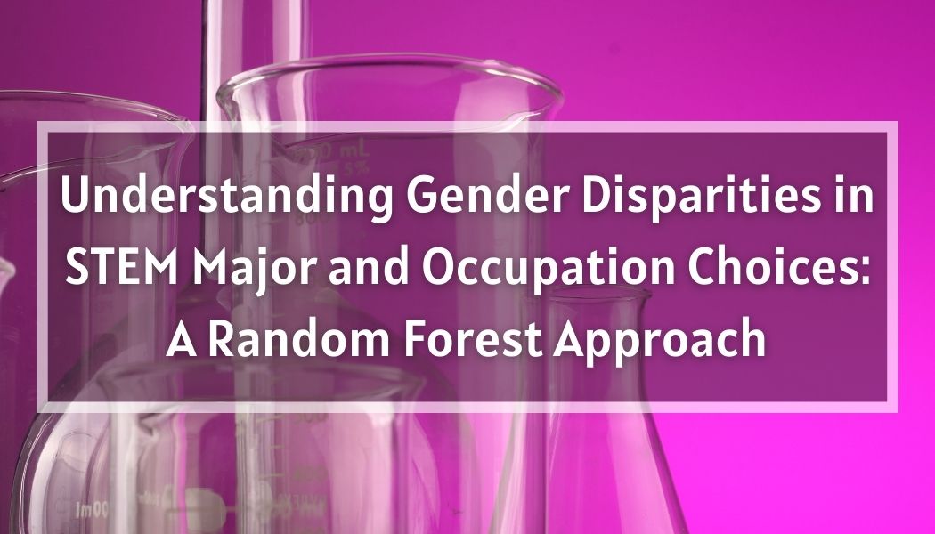 Understanding Gender Disparities in STEM Major and Occupation Choices: A Random Fores Approach